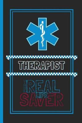 Therapist The Real Life Saver: Lined Notebook for a Hard Working, Life Saving, Ass Kicking Badass in the Healthcare Industry - Show Your Appreciation With This Role Specific Gift Journal