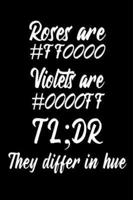 Roses are #FF0000 Violets are #0000FF TL;DR They differ in hue: Funny Web Developer Journal - Classic Lightly Lined Quoted Notebook for Programmers (Journals, Notebooks, Diaries and Other Gifts for Men and Women)