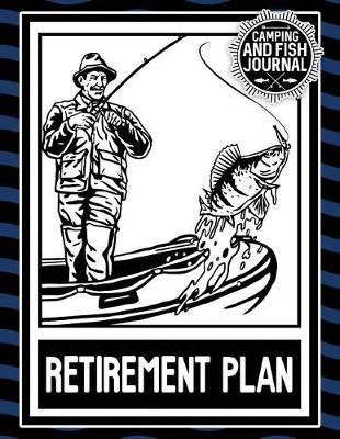 Camping And Fish Journal Retirement Plan: Fishing Adventure Logbook