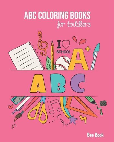 ABC Coloring Books For Toddlers: Kids And Preschool. Fun Coloring Books for Toddlers & Kids Ages 2-5 - Activity Book Teaches ABC, Letters & Words for Kindergarten & Preschool