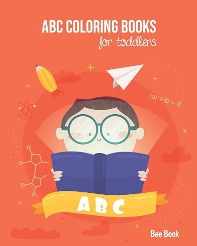 ABC Coloring Books For Toddlers: Kids And Preschool. Fun Coloring Books for Toddlers & Kids Ages 2-5 - Activity Book Teaches ABC, Letters & Words for Kindergarten & Preschool