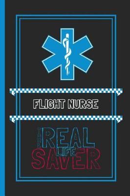 Flight Nurse The Real Life Saver: Lined Notebook for a Hard Working, Life Saving, Ass Kicking Badass in the Healthcare Industry - Show Your Appreciation With This Role Specific Gift Journal