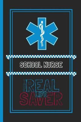 School Nurse The Real Life Saver: Lined Notebook for a Hard Working, Life Saving, Ass Kicking Badass in the Healthcare Industry - Show Your Appreciation With This Role Specific Gift Journal