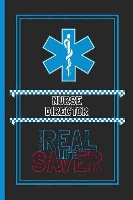 Nurse Director The Real Life Saver: Lined Notebook for a Hard Working, Life Saving, Ass Kicking Badass in the Healthcare Industry - Show Your Appreciation With This Role Specific Gift Journal