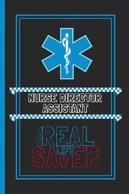 Nurse Director Assistant The Real Life Saver: Lined Notebook for a Hard Working, Life Saving, Ass Kicking Badass in the Healthcare Industry - Show Your Appreciation With This Role Specific Gift Journal