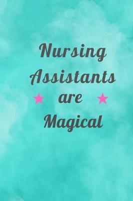Nursing Assistants are Magical: A Blank Notebook to Write in for Nursing Assistants, Gift for Nurse Mom, National Nurses Week Gifts, Gift for Graduating Nurses