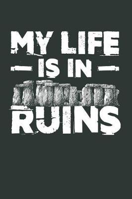 My Life Is In Ruins: Archaeology Field Journal, Blank Paperback Lined Notebook For Archaeologist Or Student, Graduation Gift
