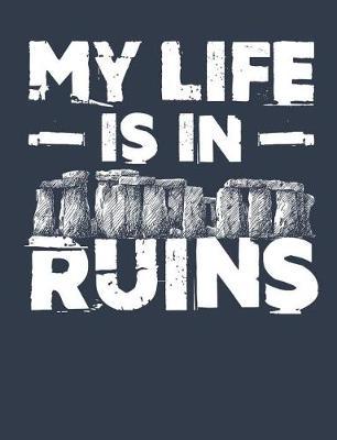 My Life Is In Ruins: Archaeology Field Notebook, Blank Paperback Lined Book For Archaeologist Or Student, Graduation Gift