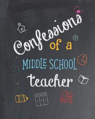 Confessions of a Middle School Teacher: a Teacher Notebook, Journal or Planner for Appreciation, Retirement, End of Year Gift