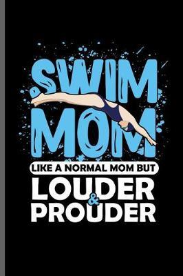 Swim Mom Like a normal Mom but Louder & Prouder: Swimming Sports Swimmer notebooks gift (6x9) Lined notebook to write in