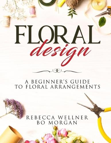 Floral Design: A Beginner's Guide to Floral Arrangements