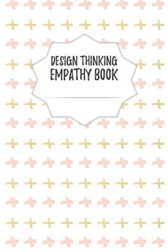 Design Thinking Empathy Book: Notebook for Interviews during the Design Thinking Process for the iterative and agile Process Innovation and New Work for new and outstanding Businesses Dimensions: 6 x 9 (15.24 x 22.86 cm)