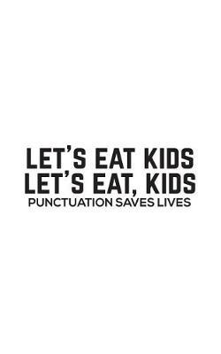 Let's Eat Kids: Let's Eat Kids - Funny Grammar Notebook For Spelling Correct Bees, Spellers, English Teachers And Students Because Commas And Good Punctuation Save Lives! Doodle Diary Book Gift For Literature Class