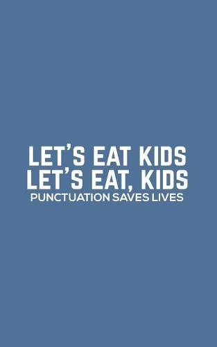 Let's Eat Kids: Let's Eat Kids - Funny Grammar Notebook For Spelling Correct Bees, Spellers, English Teachers And Students Because Commas And Good Punctuation Save Lives! Doodle Diary Book Gift For Literature Class