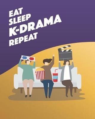 Eat Sleep K-Drama Repeat: - Lined Notebook, Log & Journal - Cute Gift for Friends, Girls, Teens and Women Who Love KDrama & KPop (8 x10 120 Pages)