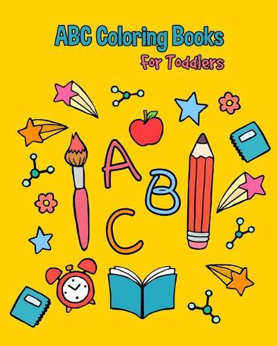 ABC Coloring Books For Toddlers: Preschool And Kids. An ABC Activity Book for Toddlers and Preschool Kids Age 2-5 to Learn the English Alphabet Letters from A to Z