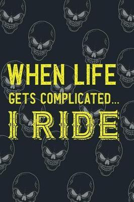 When Life Gets Complicated.. I Ride: Blank Lined Notebook ( Biker ) (Black And Skull)