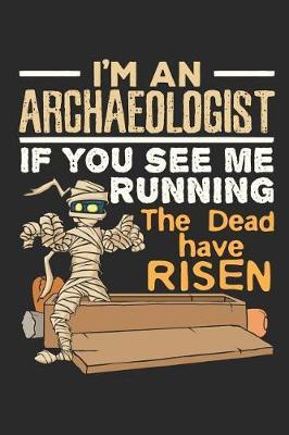 I'm An Archaeologist If You See Me Running The Dead Have Risen: Archaeology Field Journal, Blank Paperback Lined Notebook For Archaeologist Or Student, Graduation Gift