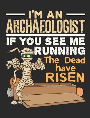 I'm An Archaeologist If You See Me Running The Dead Have Risen: Archaeology Field Notebook, Blank Paperback Lined Book For Archaeologist Or Student, Graduation Gift