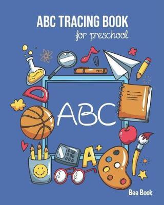 ABC Tracing Book For Preschool: Coloring And Letter Tracing Book for Preschoolers, Kids, Kindergarten And Toddlers, Letter Tracing Books for Kids Ages 3-5 & Kindergarten and Letter Tracing Workbook