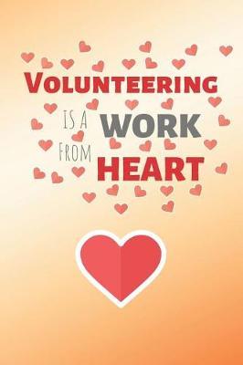 Volunteering Is Work From Heart: Volunteer - Volontaire Journal & Notebook Quote - Diary To Write In (110 Lined Pages, 6 x 9 in) Gift For Girls, Kids, School, Students, Teachers