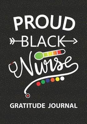 Proud Black Nurse - Gratitude Journal: Nurse Journal/Practitioner Gift or Nurse Graduation Gift/Nursing Student Blank Lined Journal Note Book