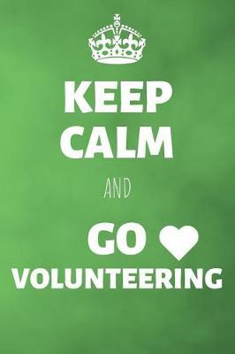 Keep Calm And Go Volunteering: Volunteer - Volontaire Journal & Notebook Quote - Diary To Write In (110 Lined Pages, 6 x 9 in) Gift For Girls, Kids, School, Students, Teachers