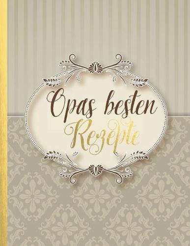 Opas besten Rezepte: Das personalisierte Rezeptbuch zum Selberschreiben fur 120 Lieblingsrezepte mit Inhaltsverzeichnis uvm. - edles Vintage Design - ca. A4 Softcover (leeres Kochbuch)