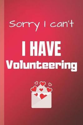 Sorry I Can't I Have Volunteering: Volunteer Notebook & Journal Quote - Diary To Write In (110 Lined Pages, 6 x 9 in) Gift For Girls, Kids, School, Students, Teachers