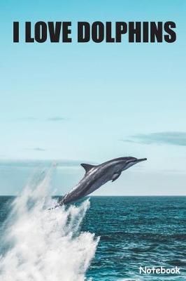I Love Dolphins: Dolphin School Diary Journal Notebook Gift for Kids and Adult Love Aquatic Mammals Animals 6 x 9 College Ruled Lined Paper Journal