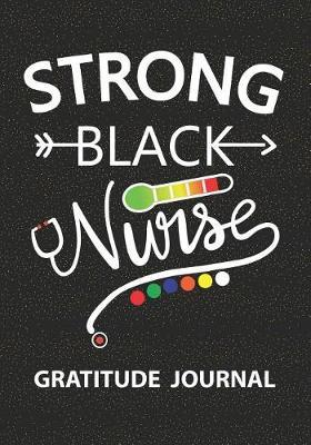 Strong Black Nurse - Gratitude Journal: Nurse Journal/Practitioner Gift or Nurse Graduation Gift/Nursing Student Blank Lined Gratitude Journal Note Book