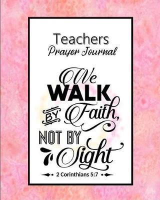 Teacher Prayer Journal: 60 days of Guided Prompts and Scriptures We Walk By Faith Pink