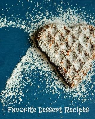 Favorite Dessert Recipes: 8x10 102 blank recipe pages to collect and preserve Grandma's family secret dessert recipes safe for a lifetime. Your personal favorite recipes all in place.