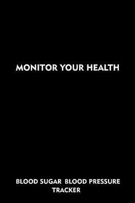 Monitor Your Health Blood Pressure Blood Sugar Tracker: Journal for Tracking Daily Blood Pressure and Blood Sugar Levels (110 Pages/107 Weeks, 6 x 9 inches)