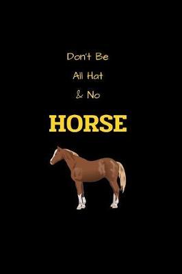 Don't Be All Hat & No Horse: Funny blank lined notebook, with date line, for any and all cowboys