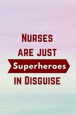 Nurses are just Superheroes in Disguise: A Notebook to Write in for Nurses, Gift for Nurse Mom, National Nurses Week Gifts, Gift for Graduating Nurses