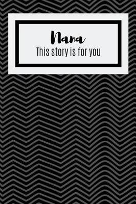 Nana This Story Is For You: Loving Guided Prompt Question Journal For Nan Filled In My Grandchild With Sketches And A Story