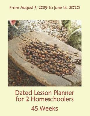 Dated Lesson Planner for 2 Homeschoolers - 45 Weeks: From August 5, 2019 to June 14, 2020
