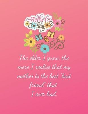 The older I grow, the more I realise that my mother is the best: Notebook For Notes blanked Lined Journal: The perfect gift for your grandmother and Mother journal notebook