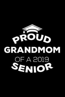 Proud Grandmom Of A 2019 Senior: Funny Grandparent Graduation Appreciation Journal, Parent Graduate Memory Keepsake, Message Book From Grandmas, Grammy, Nonnie, Nana, Grandmothers