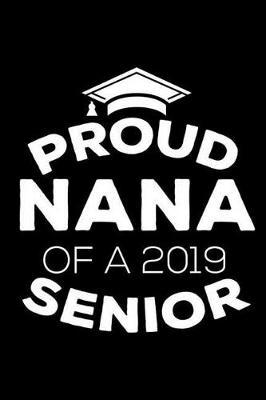 Proud Nana Of A 2019 Senior: Funny Grandparent Graduation Appreciation Journal, Parent Graduate Memory Keepsake, Message Book From Grandmas, Grammy, Nonnie, Nana, Grandmothers