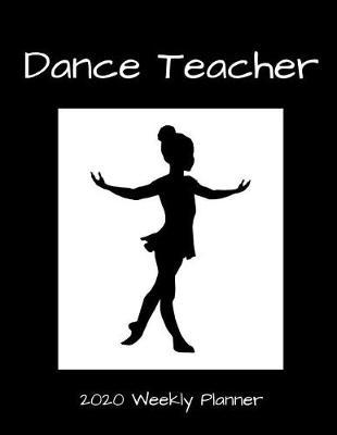 Dance Teacher 2020 Weekly Planner: A 52-Week Calendar For Movement Instructors