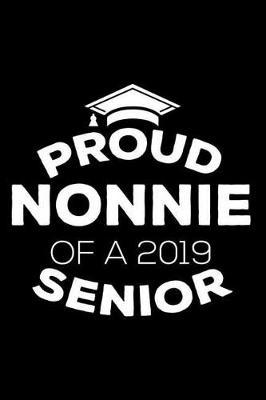 Proud Nonnie Of A 2019 Senior: Funny Grandparent Graduation Appreciation Journal, Parent Graduate Memory Keepsake, Message Book From Grandmas, Grammy, Nonnie, Nana, Grandmothers