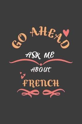 Go Ahead Ask Me About French: Notebook / Journal - College Ruled / Lined - for French Lovers