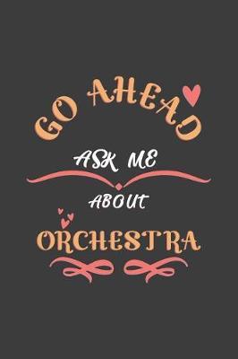 Go Ahead Ask Me About Orchestra: Notebook / Journal - College Ruled / Lined - for Orchestra Lovers