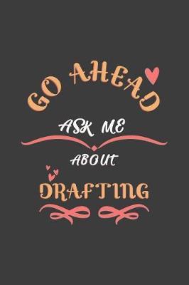 Go Ahead Ask Me About Drafting: Notebook / Journal - College Ruled / Lined - for Drafting Lovers