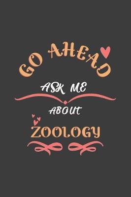 Go Ahead Ask Me About Zoology: Notebook / Journal - College Ruled / Lined - for Zoology Lovers