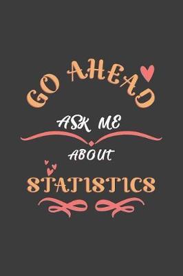 Go Ahead Ask Me About Statistics: Notebook / Journal - College Ruled / Lined - for Statistics Lovers