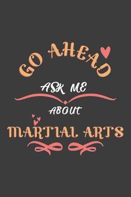 Go Ahead Ask Me About Martial arts: Notebook / Journal - College Ruled / Lined - for Martial arts Lovers