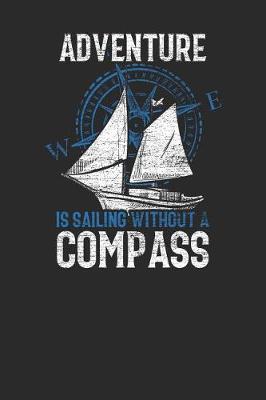 Adventure Is Sailing Without A Compass: Sailing Notebook, Blank Lined (6 x 9 - 120 pages) Sports And Recreations Themed Notebook for Daily Journal, Diary, and Gift